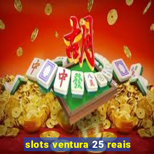 slots ventura 25 reais